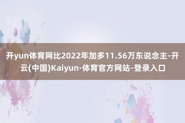 开yun体育网比2022年加多11.56万东说念主-开云(中国)Kaiyun·体育官方网站-登录入口