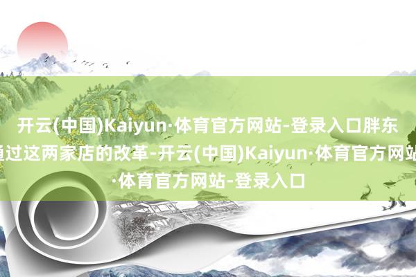 开云(中国)Kaiyun·体育官方网站-登录入口胖东来有信心通过这两家店的改革-开云(中国)Kaiyun·体育官方网站-登录入口