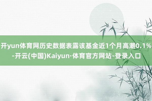 开yun体育网历史数据表露该基金近1个月高潮0.1%-开云(中国)Kaiyun·体育官方网站-登录入口