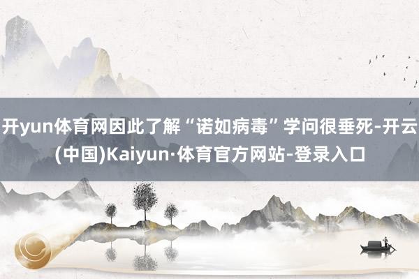 开yun体育网因此了解“诺如病毒”学问很垂死-开云(中国)Kaiyun·体育官方网站-登录入口