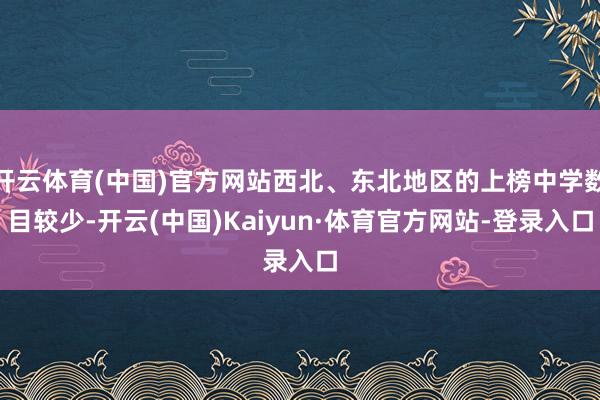 开云体育(中国)官方网站西北、东北地区的上榜中学数目较少-开云(中国)Kaiyun·体育官方网站-登录入口