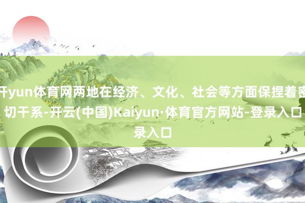 开yun体育网两地在经济、文化、社会等方面保捏着密切干系-开云(中国)Kaiyun·体育官方网站-登录入口